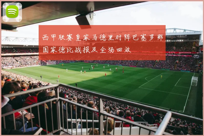 西甲联赛皇家马德里对阵巴塞罗那国家德比战报及全场回放
