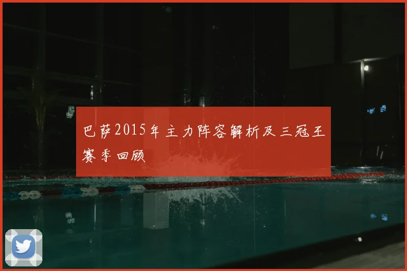 巴萨2015年主力阵容解析及三冠王赛季回顾