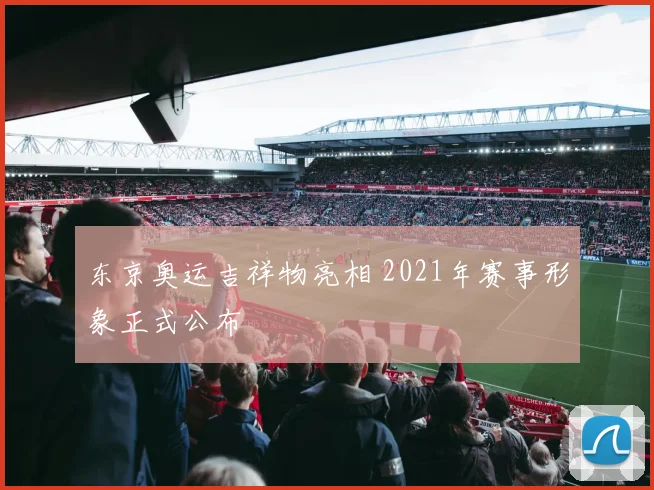 东京奥运吉祥物亮相 2021年赛事形象正式公布